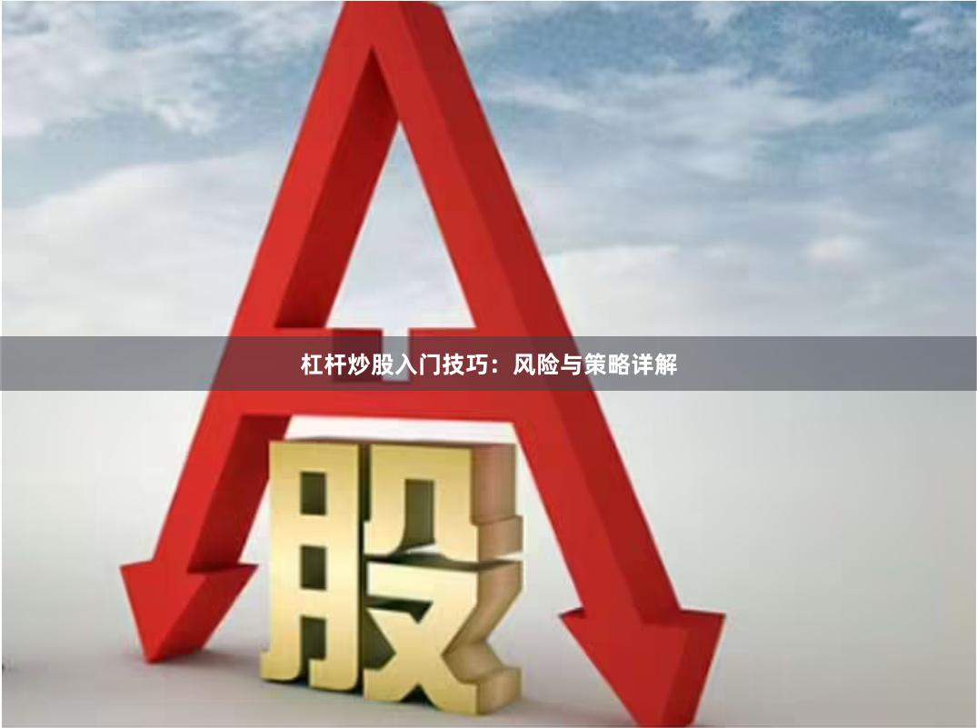 杠杆炒股入门技巧：风险与策略详解
